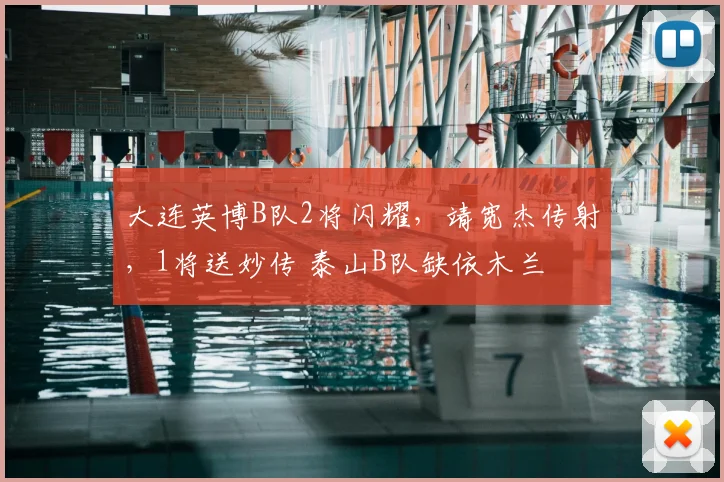 大连英博B队2将闪耀，靖宽杰传射，1将送妙传 泰山B队缺依木兰