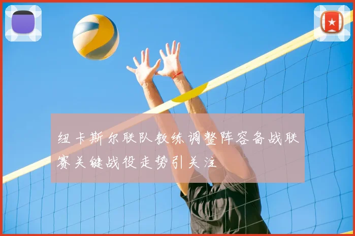 纽卡斯尔联队教练调整阵容备战联赛关键战役走势引关注