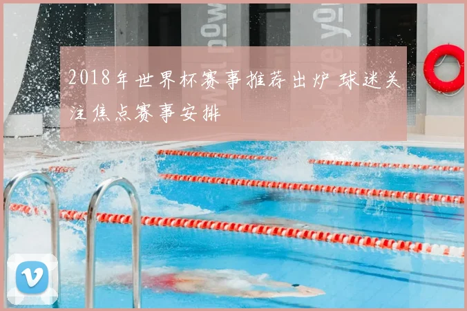 2018年世界杯赛事推荐出炉 球迷关注焦点赛事安排