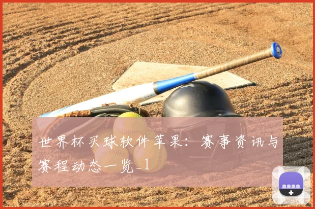 世界杯买球软件苹果：赛事资讯与赛程动态一览_1