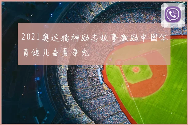 2021奥运精神励志故事激励中国体育健儿奋勇争先