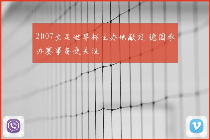 2007女足世界杯主办地敲定 德国承办赛事备受关注