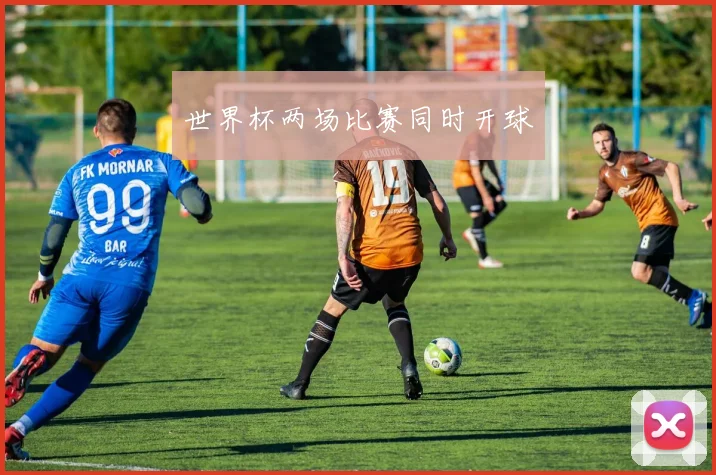 世界杯两场比赛同时开球